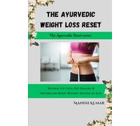The Ayurvedic Weight Loss Reset: Natural Fat Loss, Gut Healing & Metabolism Boost Without Dieting or Gym (The Ayurvedic Reset Series)