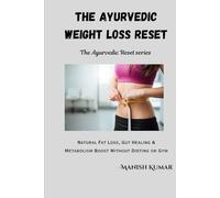 The Ayurvedic Weight Loss Reset: Natural Fat Loss, Gut Healing & Metabolism Boost Without Dieting or Gym (The Ayurvedic Reset Series)