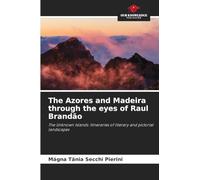 The Azores and Madeira through the eyes of Raul Brandão: The Unknown Islands: itineraries of literary and pictorial landscapes