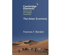 The Aztec Economy (Elements in Ancient and Pre-modern Economies)