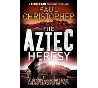 The Aztec Heresy: 4 (Finn Ryan Conspiracy Thrillers, 4)