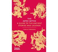 The Aztec Myths: A Guide to the Ancient Stories and Legends: 6