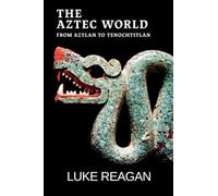 The Aztec World, From Aztlan to Tenochtitlan: 1