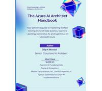 The Azure AI Architect Handbook: Fast-Track Your Career as Azure AI Architect: Master Data Science, ML, GenAI & Agentic AI