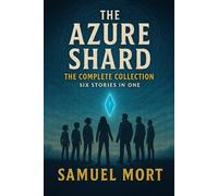 The Azure Shard: The Complete Collection - Six stories in One