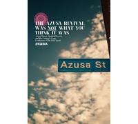 The Azuza Revival Was Not What You Think It Was: Azusa Street, Spiritual Power, and the Century-Long Confusion of the Holy Spirit: Fire Without the Altar (Atlas University)