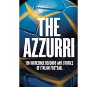 The Azzurri: 100 Incredible Records and Stories of Italian Football (FLASH WORLD: The Encyclopedia of Incredible Facts)