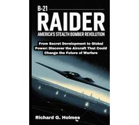 The B-21 Raider: America's Stealth Bomber Revolution: From Secret Development to Global Power: Discover the Aircraft That Could Change the Future of Warfare: 3 (Aviators of the United Skies)