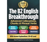 The B2 English Breakthrough: Advanced Collocations, Chunks, and Phrasal Verbs | 500 Multiple Choice Questions with Answer Explanations for Adult ESL Learners, Professionals, and Exam Candidates