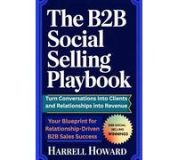 The B2B Social Selling Playbook: Turn Conversations into Clients and Relationships into Revenue: Your Blueprint for Relationship-Driven B2B Sales Success