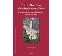 The Bā ʿAlawī Sufis of the Hadhramawt Valley: A Premodern Intellectual and Social History (317-992/929-1583): 226 (Islamic History and Civilization, 226)