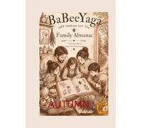 The BaBeeYaga Family Almanac: A Build-Your-Own Keepsake of Stories, Seasons, Recipes and Family Memories - Following the Rhythm of the Turning Year