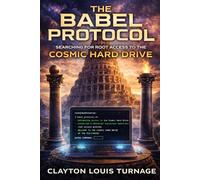The Babel Protocol: Searching for Root Access to the Cosmic Hard Drive (The Cosmic Programmers)