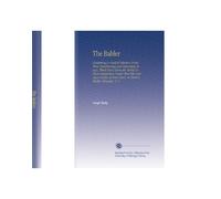 The Babler: Containing a Careful Selection From Those Entertaining and Interesting Essays, Which Have Given the Public So Much Satisfaction Under That ... Four Years, in Owen's Weekly Chronicle. V. 1
