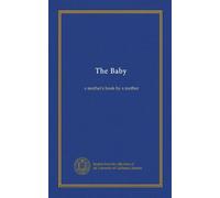 The Baby: a mother's book by a mother