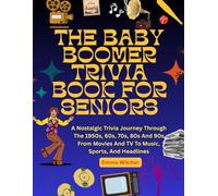THE BABY BOOMER TRIVIA BOOK FOR SENIORS: A Nostalgic Trivia Journey Through The 1950s, 60s, 70s, 80s And 90s From Movies And TV To Music, Sports, And Headlines