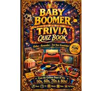 The Baby Boomer Trivia Quiz Book: Relive Remember and Test Your Knowledge from the Golden Days of the 1950s 1960s 1970s and 1980s Featuring Music TV Movies News and Pop Culture