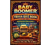 The Baby Boomer Trivia Quiz Book: Relive the Best Years from the 1950s 1960s 1970s and 1980s Featuring Music TV Movies News and Pop Culture Questions
