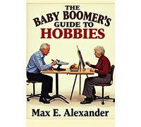 The Baby Boomers Guide to Hobbies: Book Ten in the Baby Boomers Self-Help Guide Series