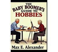 The Baby Boomers Guide to Hobbies: Book Ten in the Baby Boomers Self-Help Guide Series