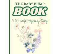 The Baby Bump Book: A 40-week pregnancy diary: A Week-by-Week Pregnancy Journal to Stay Organized, Record Thoughts, and Cherish Baby Bump Memories