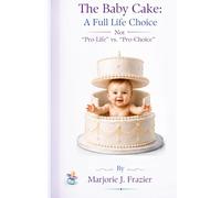 The Baby Cake: A Full Life Choice: Not Pro-Life or Pro-Choice
