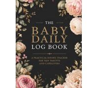 The Baby Daily Log Book: a Practical Infant Tracker for New Parents and Caregivers: Monitor Newborn Feeding Schedules, Sleep Patterns, and Diaper ... One Organized Registry (100 Pages Hardcover)