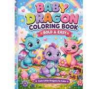 The Baby Dragon Coloring Book: Bold & Easy Cute Dragon Coloring Pages for Kids with Magical Baby Dragons, Eggs, Flowers, Rainbows, and Fantasy Fun
