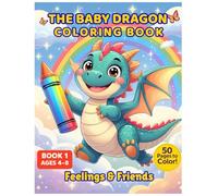 The Baby Dragon Coloring Book: Feelings & Friends - Ages 4-8: Learn emotions & kindness with 50 cute baby dragons - single-sided pages, bold lines, large images - calming, screen-free fun