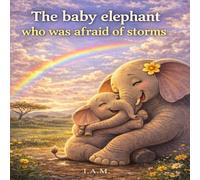 The baby elefant who was afraid of storms: Elefantelul care se temea de furtuni