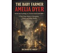The Baby Farmer: Amelia Dyer and the Dark Psychology of a Victorian Female Serial Killer - A True Crime History of Deception, Greed, and Infant Murder ... Killers: Real-Life True Crime Mystery Cases)
