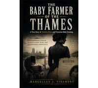 The Baby Farmer of the Thames: A True Story of Amelia Dyer and Victorian Baby Farming: A Harrowing Case Of Manipulation, Fear, And Disappearing Innocence