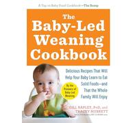 The Baby-led Weaning Cookbook: 130 Recipes That Will Help Your Baby Learn to Eat Solid Foodsand That the Whole Family Will Enjoy (The Authoritative Baby-Led Weaning)