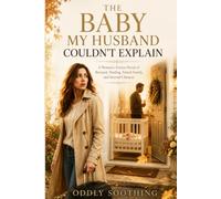 The Baby My Husband Couldn't Explain: A Women's Fiction Novel of Betrayal, Healing, Found Family, and Second Chances