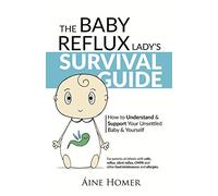 The Baby Reflux Lady's Survival Guide: How to Understand and Support Your Unsettled Baby (The Baby Reflux Lady's Survival Guide: How to Understand and Support Your Unsettled Baby and Yourself)