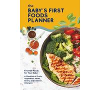 The Baby’s First Foods Planner: First 100 Foods for Your Baby (Keep Calm and Start Solids!)
