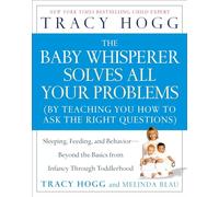 The Baby Whisperer Solves All Your Problems: Sleeping, Feeding, and Behavior--Beyond the Basics from Infancy Through Toddlerhood