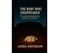 The Baby Who Disappeared: The Azaria Chamberlain Case and the Cry in the Dark (Still Missing Series 2)