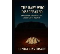 The Baby Who Disappeared: The Azaria Chamberlain Case and the Cry in the Dark (Still Missing Series 2)