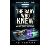 THE BABY WHO KNEW: A Psychological Thriller of Mothers, Ghosts, and Revenge (THE FORGETTING HOUR SERIES)