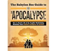 The Babylon Bee Guide to the Apocalypse: How to Survive Every Possible End-Times Scenario from Armageddon to Zombie Attack (Babylon Bee Guides)