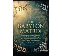 THE BABYLON MATRIX: Unveiling the Ancient Blueprint of the World System Through the Original Hebrew, Aramaic, and Greek Texts of Holy Scripture (Hard Life Problems Worth Solving)