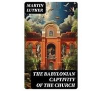 The Babylonian Captivity Of The Church (ebook)