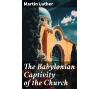 The Babylonian Captivity Of The Church (ebook)