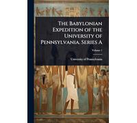 The Babylonian Expedition of the University of Pennsylvania. Series A