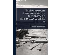 The Babylonian Expedition of the University of Pennsylvania. Series A