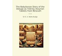 The Babylonian Story of the Deluge as Told by Assyrian Tablets from Nineveh (Classic Books)