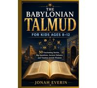 THE BABYLONIAN TALMUD FOR KIDS AGES 8-12: 50 Fascinating Stories, Big Questions, Ancient Debates, and Timeless Jewish Wisdom