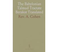 The Babylonian Talmud Tractate Berakot Translated: Into English for the First Time, With Introduction, Commentary, Glossary and Indices
