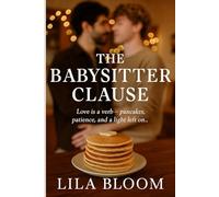 The Babysitter Clause: Love is a verb-pancakes, patience, and a light left on.: Grumpy/sunshine MM age-gap romance • single dad x nanny • slow-burn heat, found family, consent & aftercare.